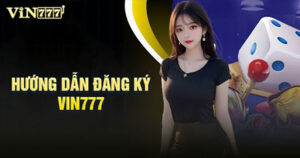 Hướng dẫn Đăng ký Vin777 nhanh chóng cho game thủ